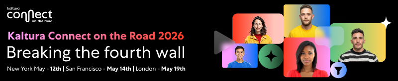 Kaltura Connect on the Road 2026 — Breaking the fourth wall. New York May 12, San Francisco May 14, London May 19.