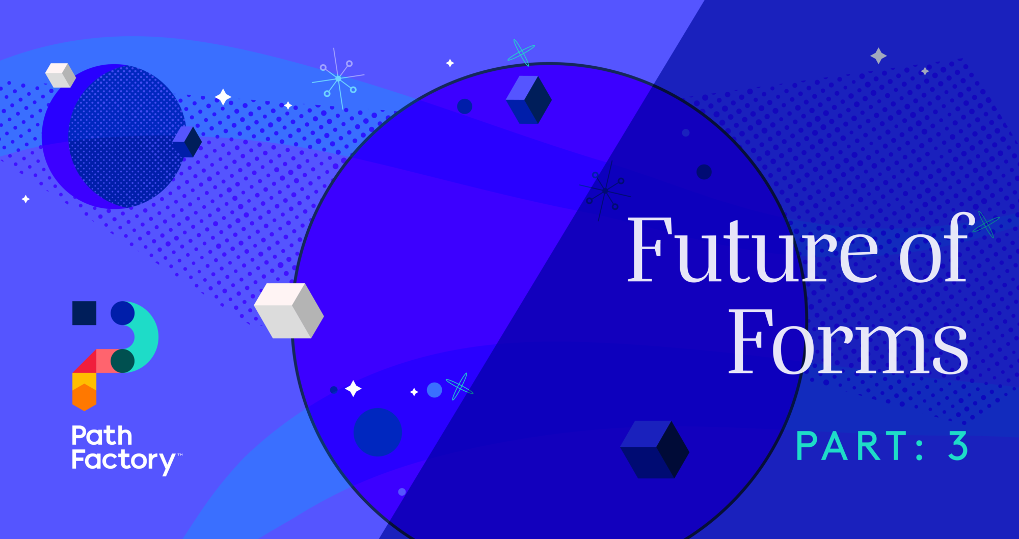 Future of Forms, Part 3. Decorative Blue circles and White Cubes on a Blue Background with a PathFactory logo on the bottom right